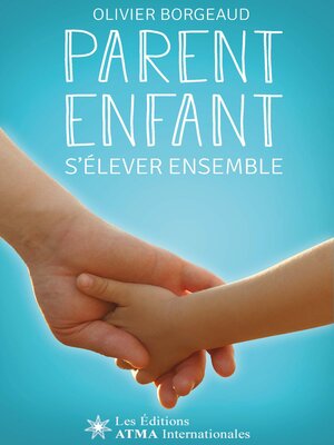 cover image of Parent enfant--s'élever ensemble--Pour réveiller subtilement ma parentalité et accompagner mon enfant efficacement vers son avenir (Développement Personnel)